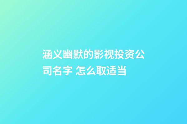 涵义幽默的影视投资公司名字 怎么取适当-第1张-公司起名-玄机派